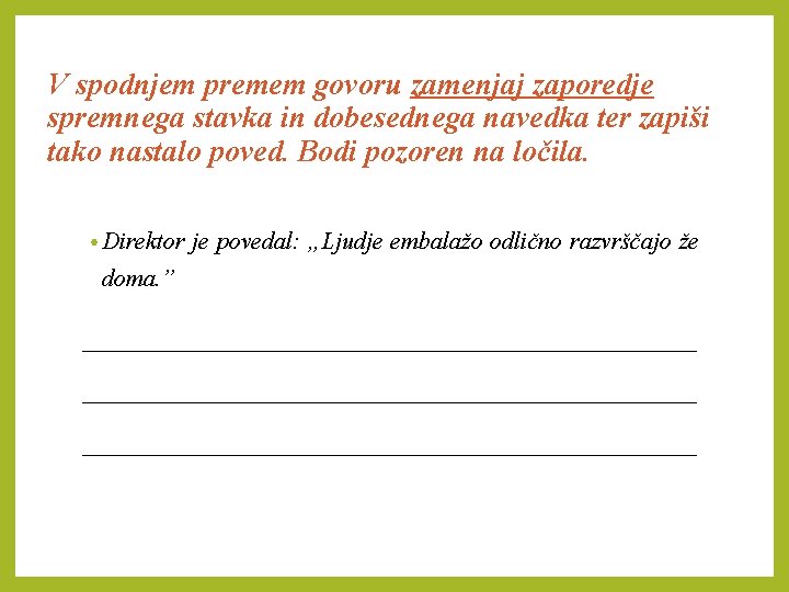 V spodnjem premem govoru zamenjaj zaporedje spremnega stavka in dobesednega navedka ter zapiši tako