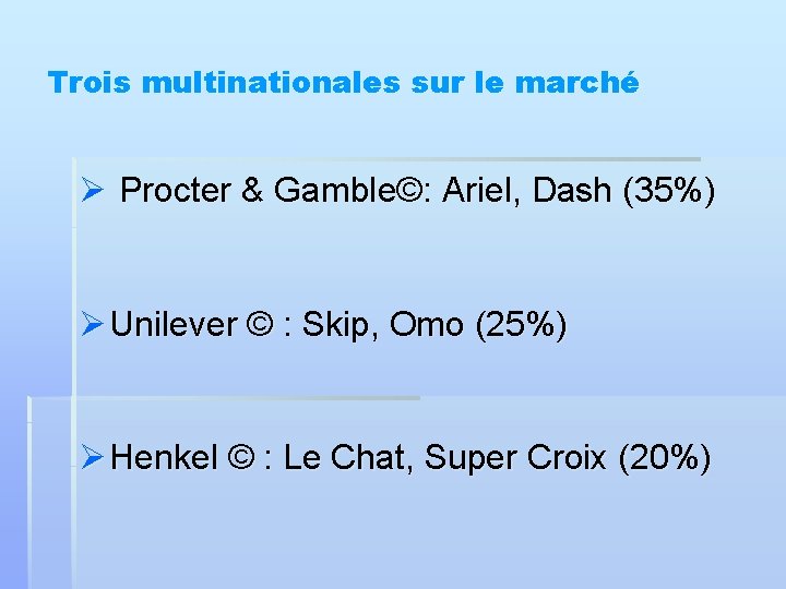 Trois multinationales sur le marché Ø Procter & Gamble©: Ariel, Dash (35%) Ø Unilever