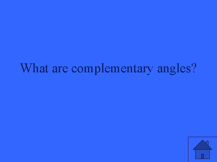 What are complementary angles? 