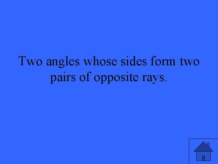 Two angles whose sides form two pairs of opposite rays. 