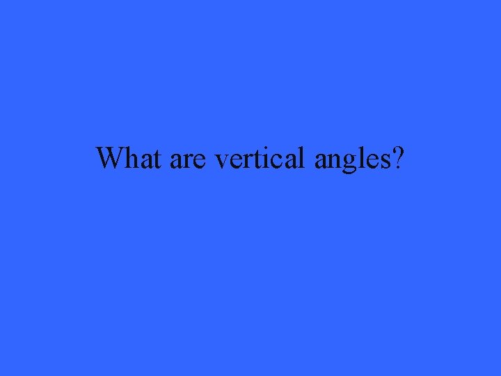 What are vertical angles? 
