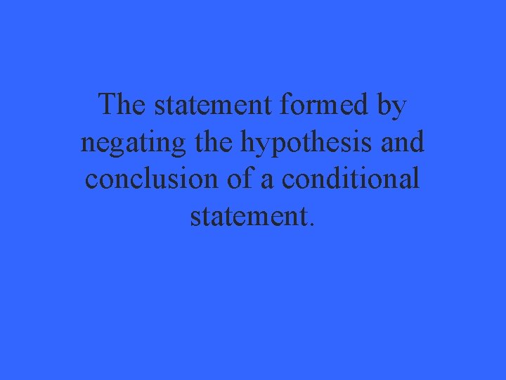 The statement formed by negating the hypothesis and conclusion of a conditional statement. 