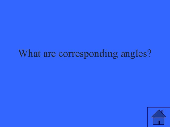 What are corresponding angles? 