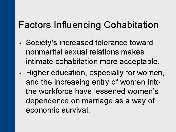 Factors Influencing Cohabitation • • Society’s increased tolerance toward nonmarital sexual relations makes intimate
