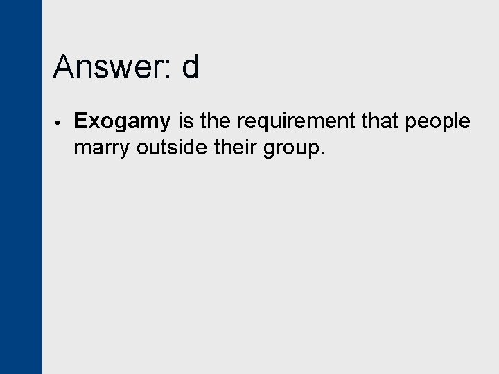 Answer: d • Exogamy is the requirement that people marry outside their group. 