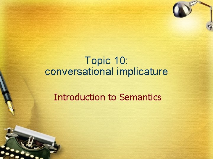 Topic 10: conversational implicature Introduction to Semantics 