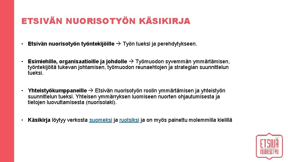 ETSIVÄN NUORISOTYÖN KÄSIKIRJA • Etsivän nuorisotyöntekijöille Työn tueksi ja perehdytykseen. • Esimiehille, organisaatioille ja