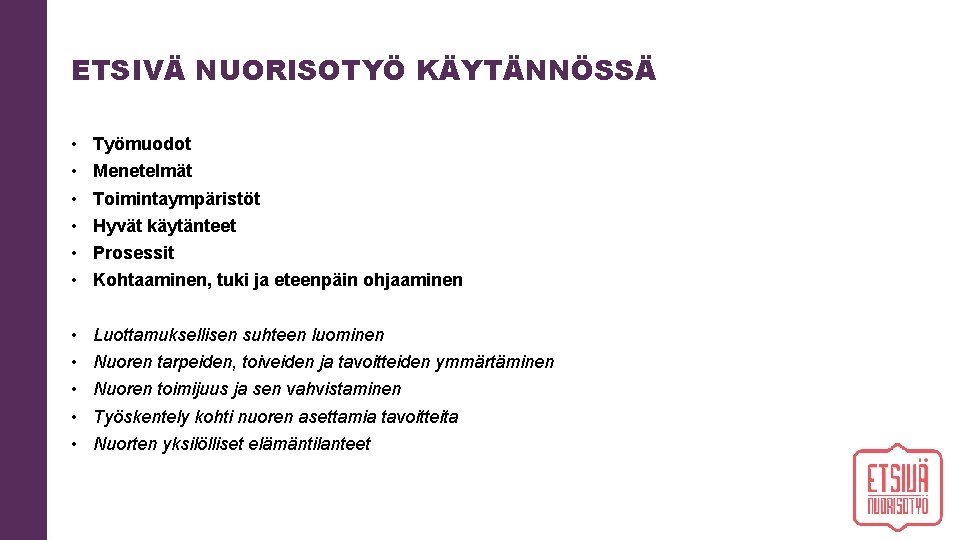 ETSIVÄ NUORISOTYÖ KÄYTÄNNÖSSÄ • • • Työmuodot • • • Luottamuksellisen suhteen luominen Menetelmät