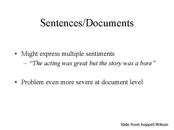 Sentences/Documents • Might express multiple sentiments – “The acting was great but the story