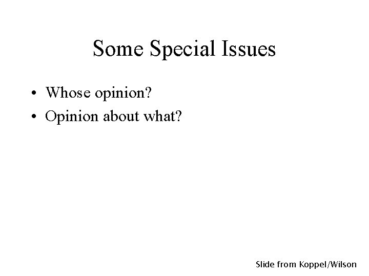 Some Special Issues • Whose opinion? • Opinion about what? Slide from Koppel/Wilson 