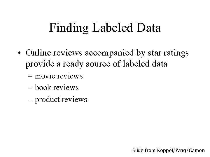 Finding Labeled Data • Online reviews accompanied by star ratings provide a ready source