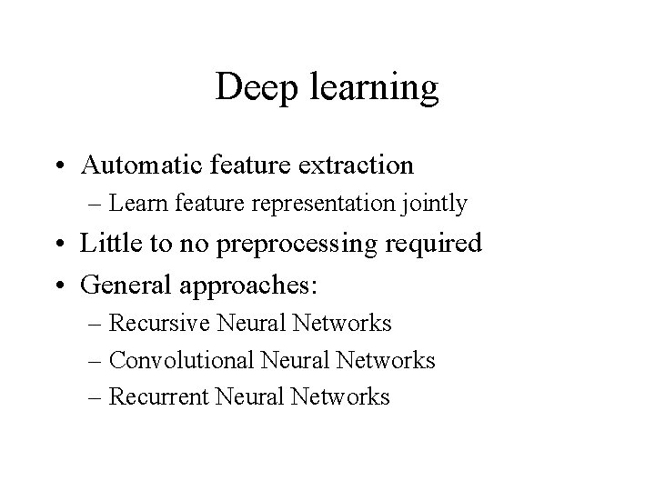 Deep learning • Automatic feature extraction – Learn feature representation jointly • Little to