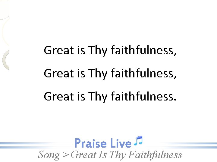 Great is Thy faithfulness, Great is Thy faithfulness. Song > Great Is Thy Faithfulness