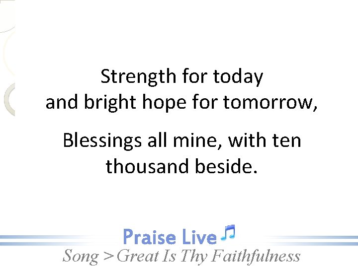 Strength for today and bright hope for tomorrow, Blessings all mine, with ten thousand