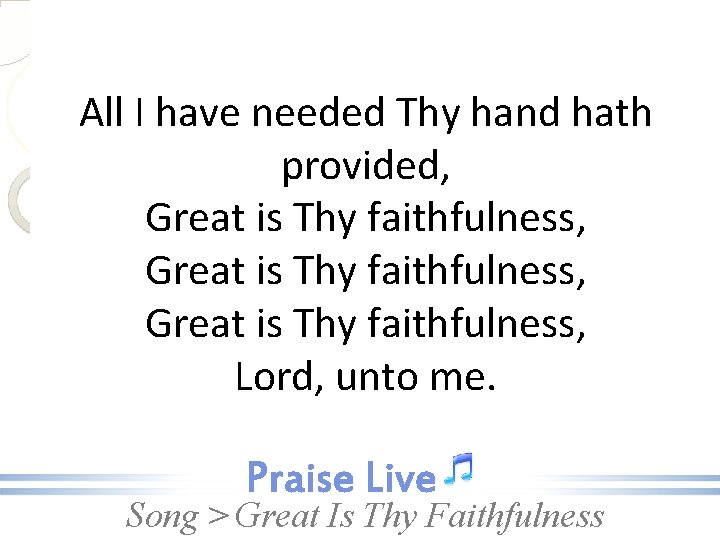 All I have needed Thy hand hath provided, Great is Thy faithfulness, Lord, unto