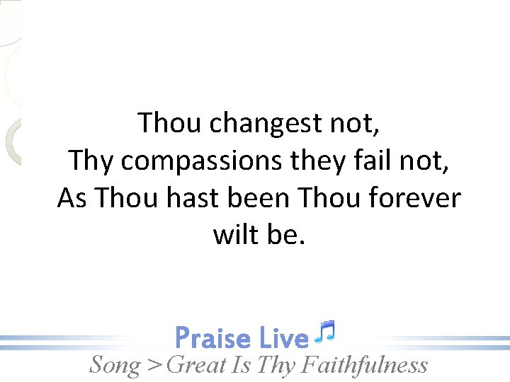 Thou changest not, Thy compassions they fail not, As Thou hast been Thou forever