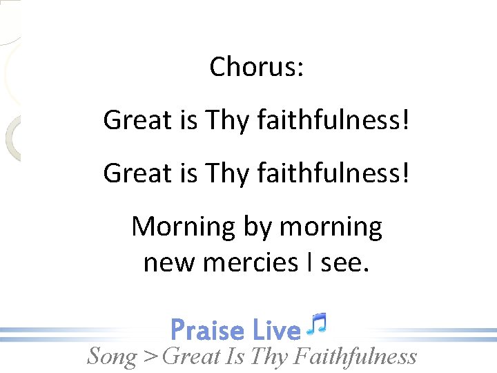Chorus: Great is Thy faithfulness! Morning by morning new mercies I see. Song >