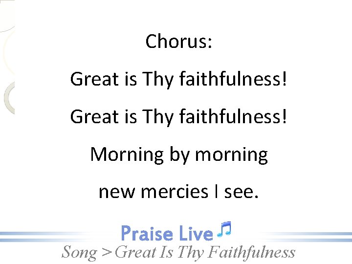 Chorus: Great is Thy faithfulness! Morning by morning new mercies I see. Song >