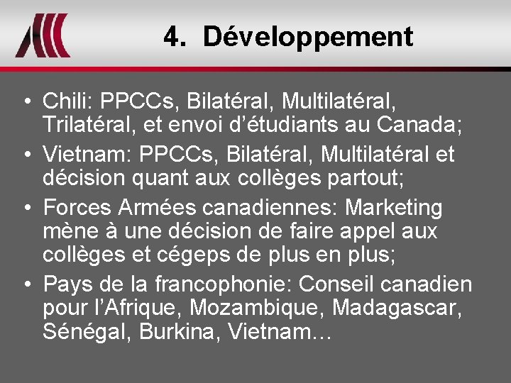 4. Développement • Chili: PPCCs, Bilatéral, Multilatéral, Trilatéral, et envoi d’étudiants au Canada; •