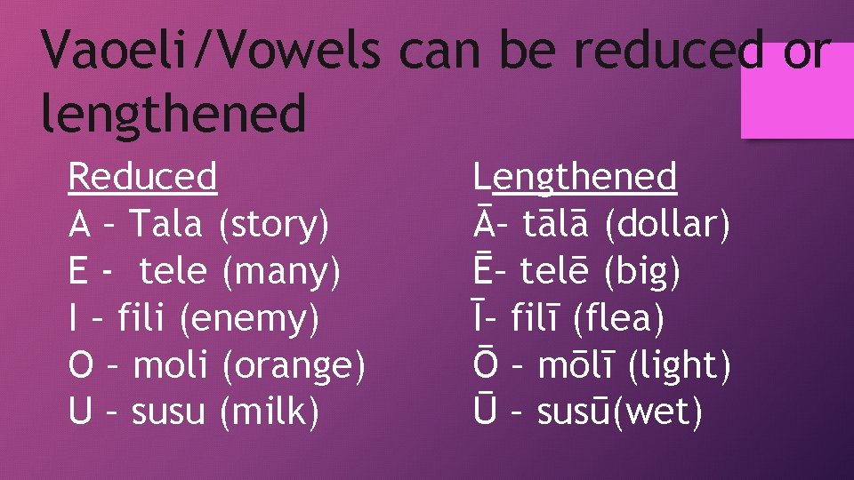 Vaoeli/Vowels can be reduced or lengthened Reduced A – Tala (story) E - tele