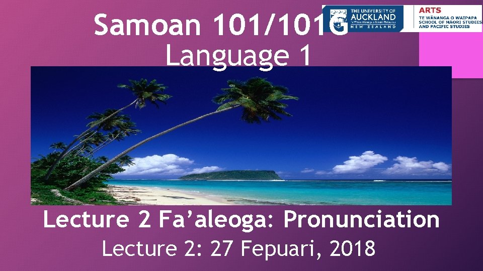 Samoan 101/101 G Language 1 Lecture 2 Fa’aleoga: Pronunciation Lecture 2: 27 Fepuari, 2018