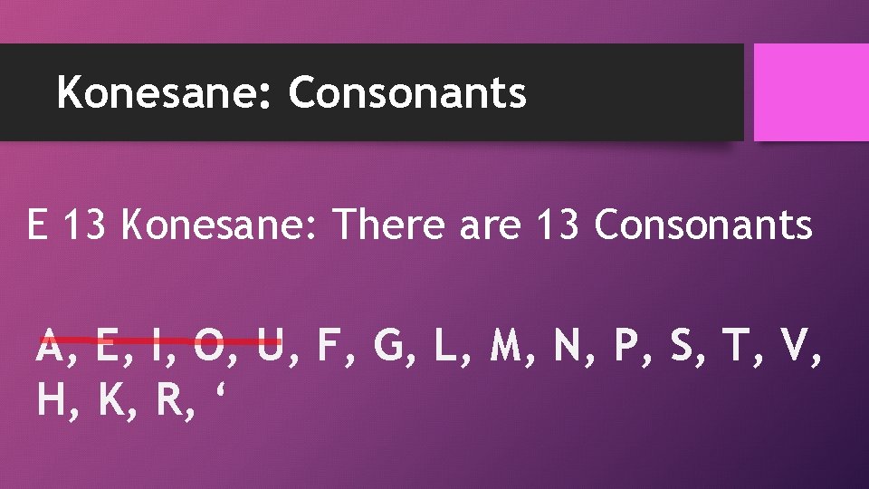 Konesane: Consonants E 13 Konesane: There are 13 Consonants A, E, I, O, U,