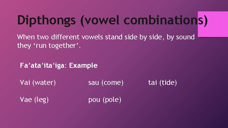 Dipthongs (vowel combinations) When two different vowels stand side by side, by sound they