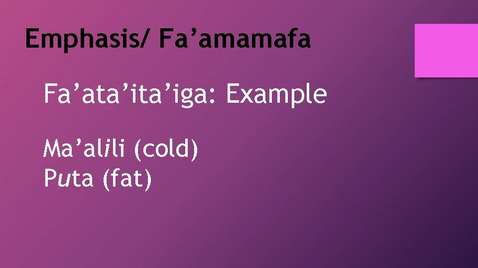 Emphasis/ Fa’amamafa Fa’ata’iga: Example Ma’alili (cold) Puta (fat) 