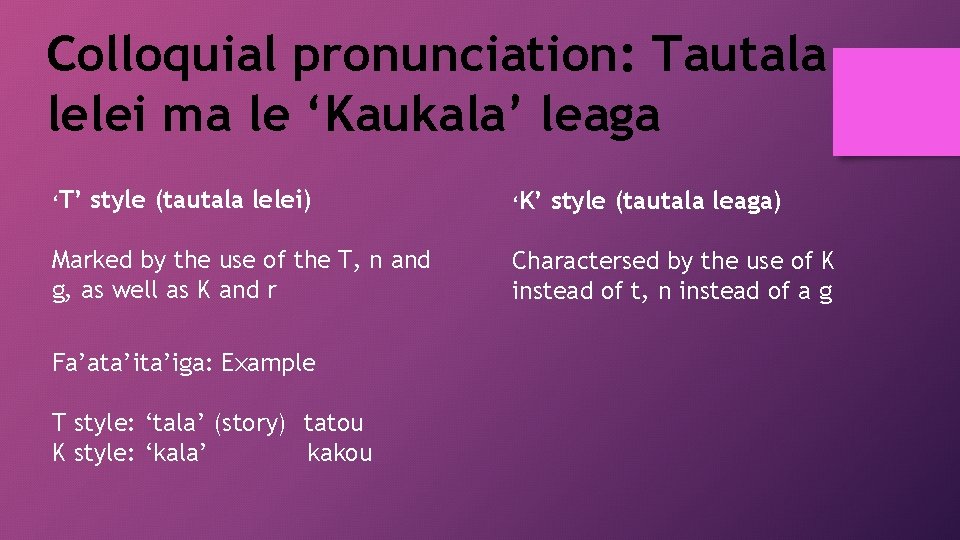 Colloquial pronunciation: Tautala lelei ma le ‘Kaukala’ leaga ‘T’ style (tautala lelei) Marked by