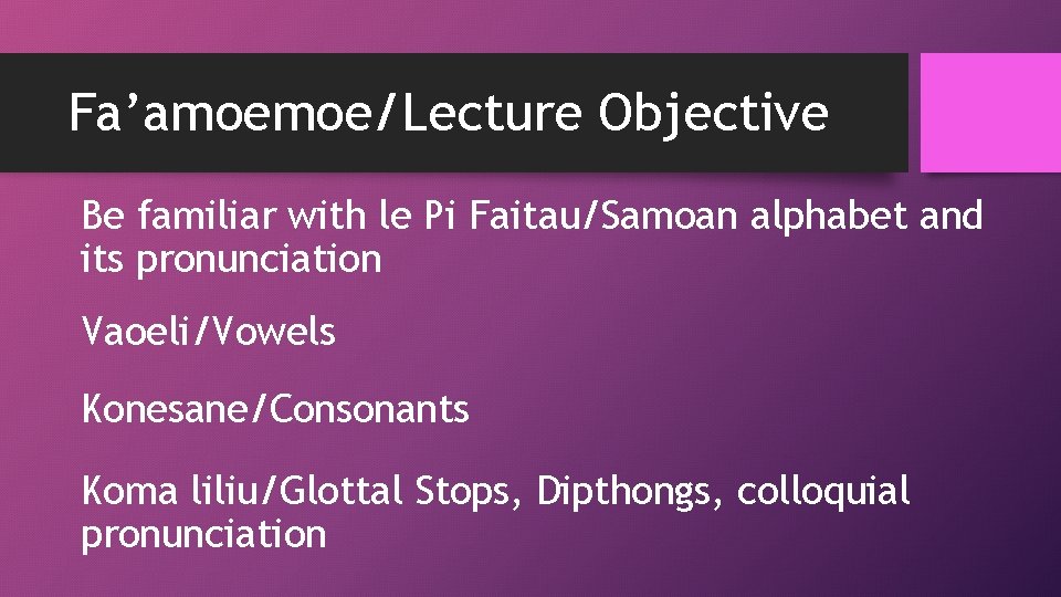 Fa’amoemoe/Lecture Objective Be familiar with le Pi Faitau/Samoan alphabet and its pronunciation Vaoeli/Vowels Konesane/Consonants