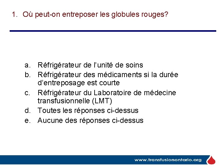 1. Où peut-on entreposer les globules rouges? a. Réfrigérateur de l’unité de soins b.