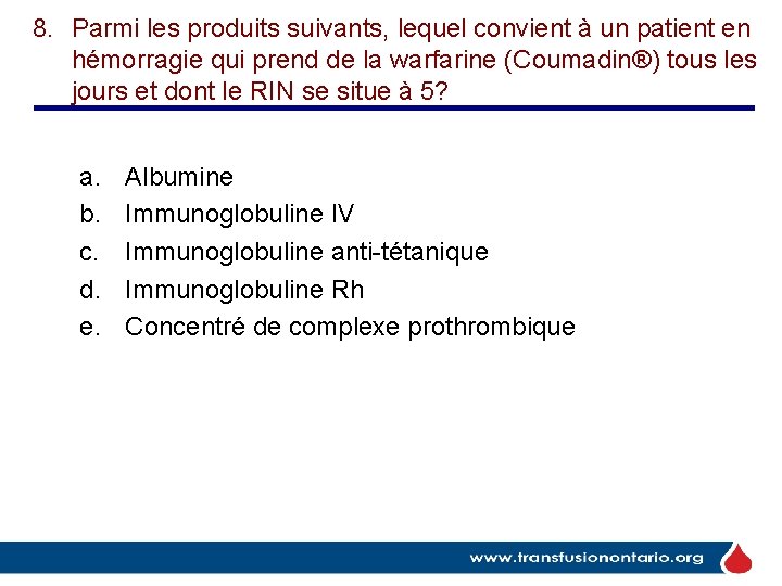 8. Parmi les produits suivants, lequel convient à un patient en hémorragie qui prend