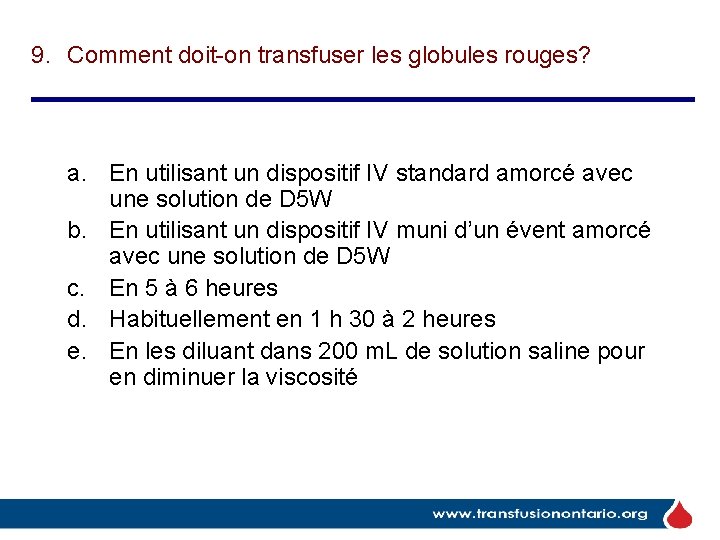9. Comment doit-on transfuser les globules rouges? a. En utilisant un dispositif IV standard
