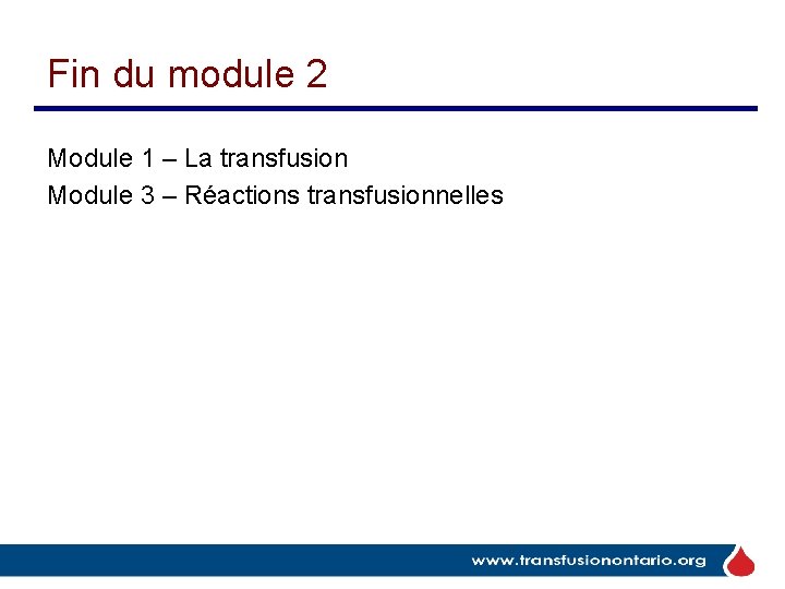 Fin du module 2 Module 1 – La transfusion Module 3 – Réactions transfusionnelles