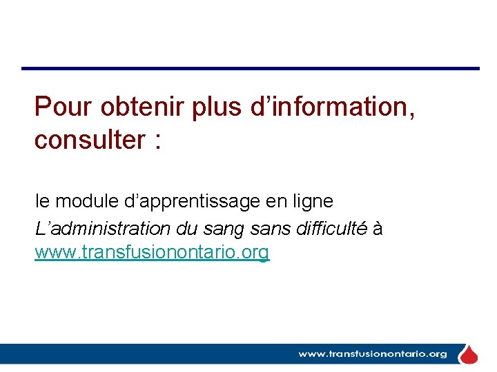 Pour obtenir plus d’information, consulter : le module d’apprentissage en ligne L’administration du sang