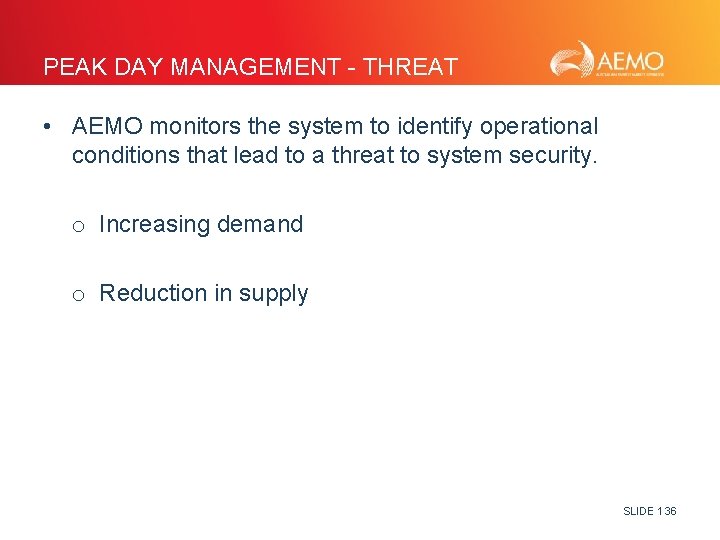 PEAK DAY MANAGEMENT - THREAT • AEMO monitors the system to identify operational conditions