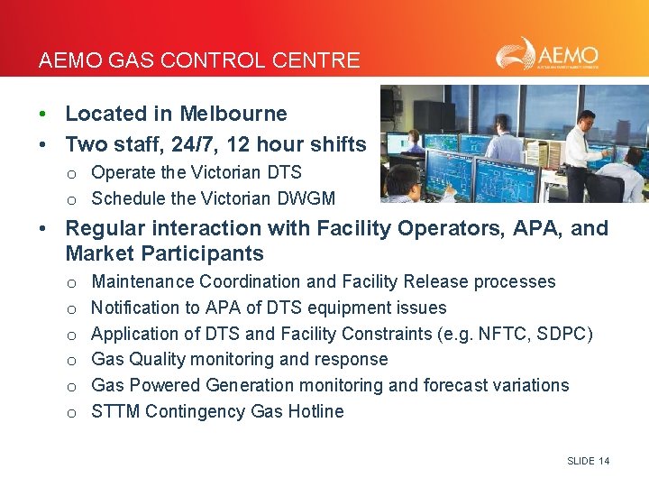 AEMO GAS CONTROL CENTRE • Located in Melbourne • Two staff, 24/7, 12 hour