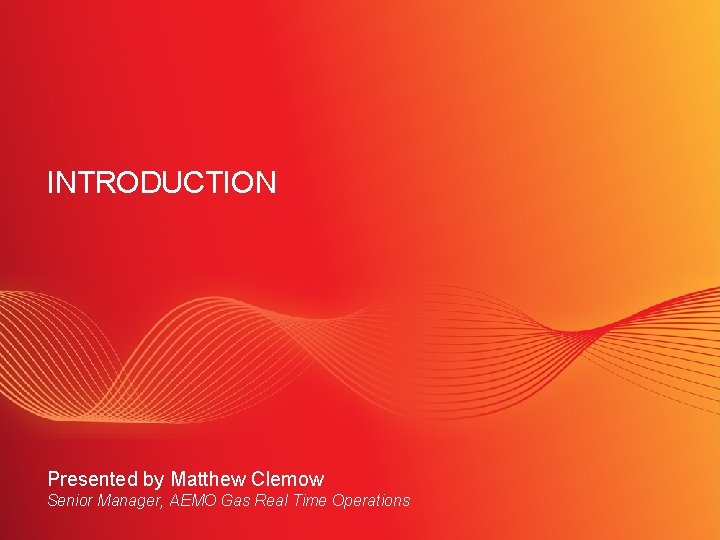 INTRODUCTION Presented by Matthew Clemow Senior Manager, AEMO Gas Real Time Operations SLIDE 3