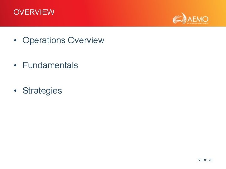 OVERVIEW • Operations Overview • Fundamentals • Strategies SLIDE 40 