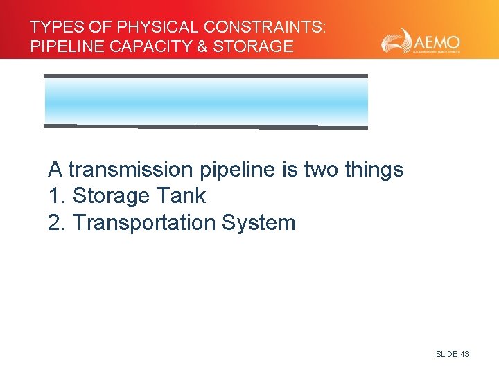 TYPES OF PHYSICAL CONSTRAINTS: PIPELINE CAPACITY & STORAGE A transmission pipeline is two things