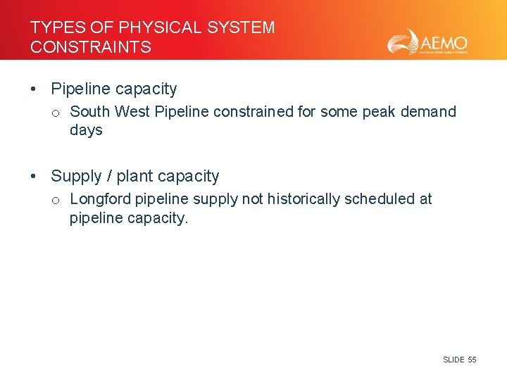 TYPES OF PHYSICAL SYSTEM CONSTRAINTS • Pipeline capacity o South West Pipeline constrained for