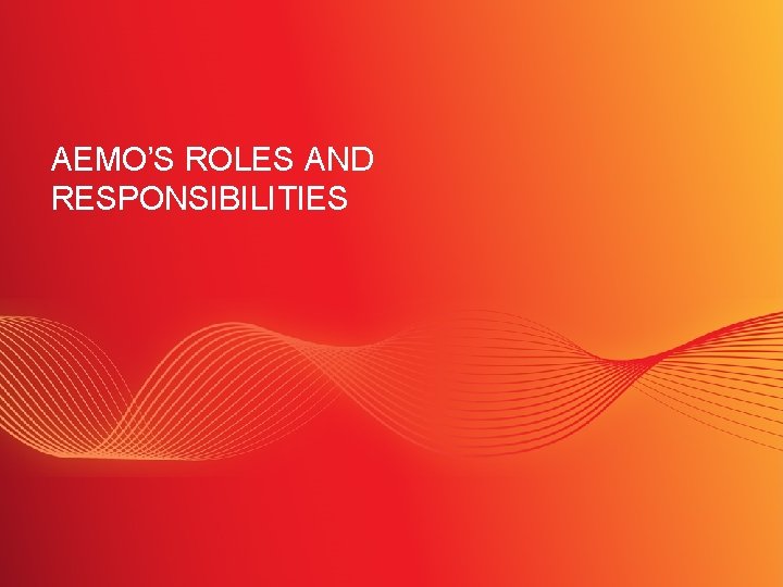 AEMO’S ROLES AND RESPONSIBILITIES SLIDE 7 