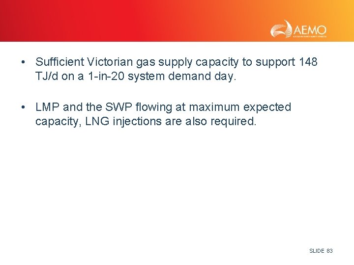  • Sufficient Victorian gas supply capacity to support 148 TJ/d on a 1