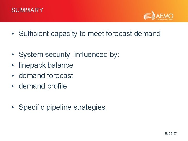 SUMMARY • Sufficient capacity to meet forecast demand • • System security, influenced by: