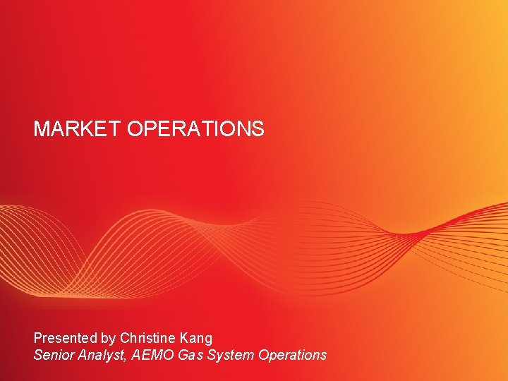 MARKET OPERATIONS Presented by Christine Kang Senior Analyst, AEMO Gas System Operations SLIDE 90
