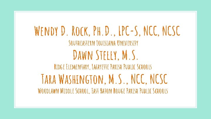 Wendy D. Rock, Ph. D. , LPC-S, NCC, NCSC Southeastern Louisiana University Dawn Stelly,