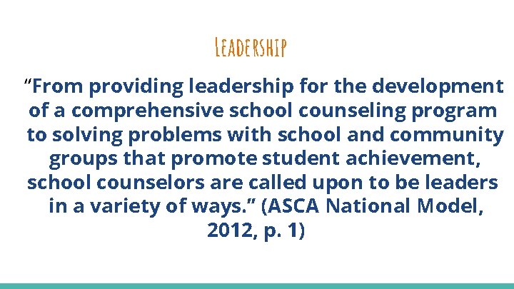 Leadership “From providing leadership for the development of a comprehensive school counseling program to