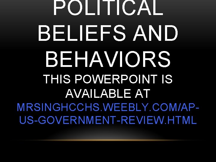 POLITICAL BELIEFS AND BEHAVIORS THIS POWERPOINT IS AVAILABLE AT MRSINGHCCHS. WEEBLY. COM/APUS-GOVERNMENT-REVIEW. HTML 