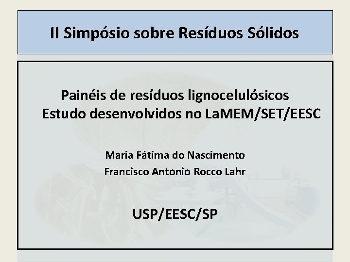 II Simpósio sobre Resíduos Sólidos Painéis de resíduos lignocelulósicos Estudo desenvolvidos no La. MEM/SET/EESC