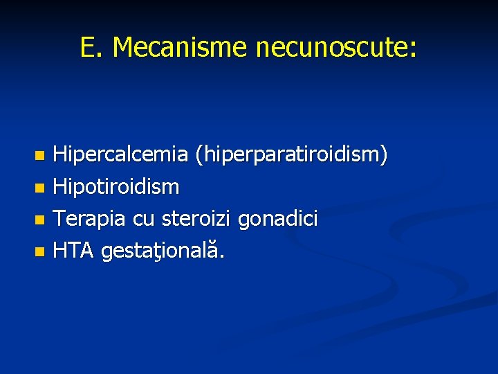 E. Mecanisme necunoscute: Hipercalcemia (hiperparatiroidism) n Hipotiroidism n Terapia cu steroizi gonadici n HTA